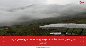 جبال هروب تتصدر مشهد السياحة بجمالها الساحر وتنافس الريف الفرنسي